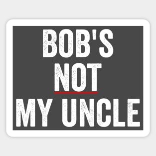 Bob's Not My Uncle, funny reply to British Bob's Your Uncle Sticker